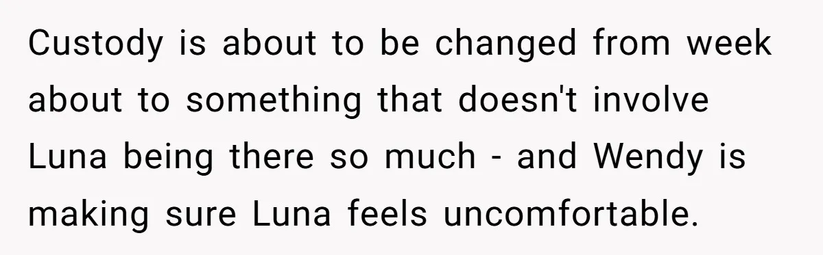 Custody is about to be changed from week about to something that doesn't involve Luna being there so much - and Wendy is making sure Luna feels uncomfortable.