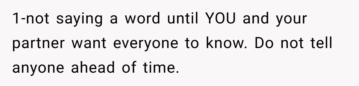 1-not saying a word until YOU and your partner want everyone to know. Do not tell anyone ahead of time.