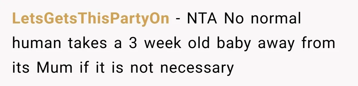 LetsGetsThisPartyOn − NTA No normal human takes a 3 week old baby away from its Mum if it is not necessary