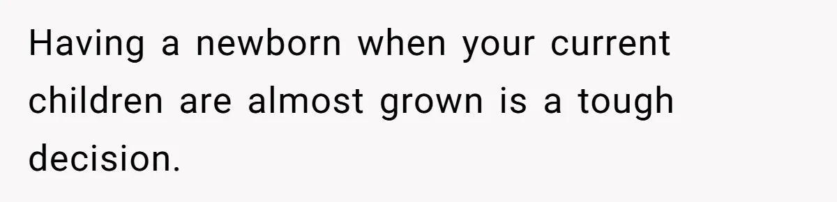 Having a newborn when your current children are almost grown is a tough decision.
