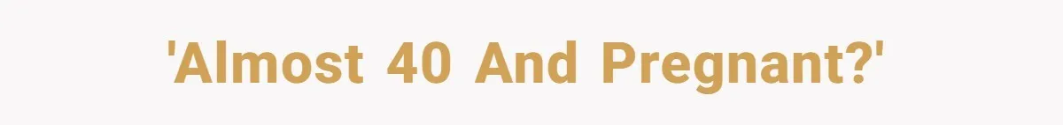 'Almost 40 and Pregnant?'