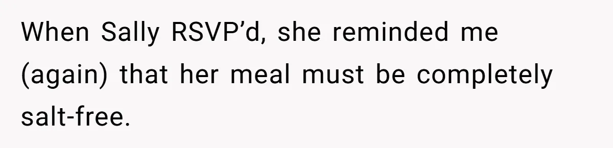 When Sally RSVP’d, she reminded me (again) that her meal must be completely salt-free.