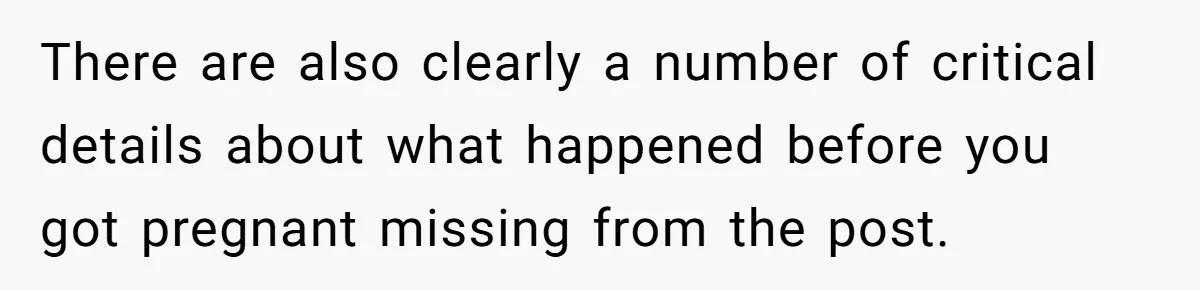 There are also clearly a number of critical details about what happened before you got pregnant missing from the post.