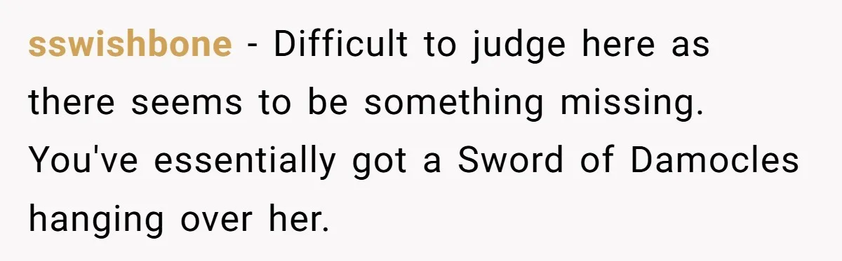 sswishbone − Difficult to judge here as there seems to be something missing. You've essentially got a Sword of Damocles hanging over her.