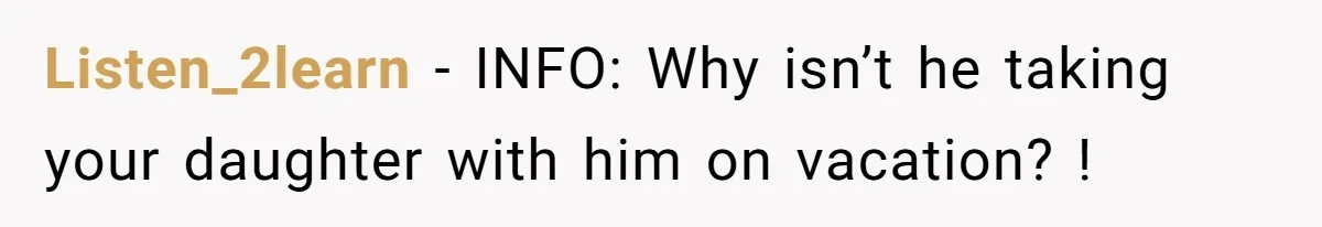 Listen_2learn − INFO: Why isn’t he taking your daughter with him on vacation? !