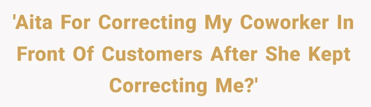 'AITA for correcting my coworker in front of customers after she kept correcting me?'