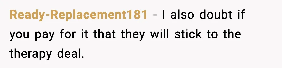 Ready-Replacement181 - I also doubt if you pay for it that they will stick to the therapy deal.