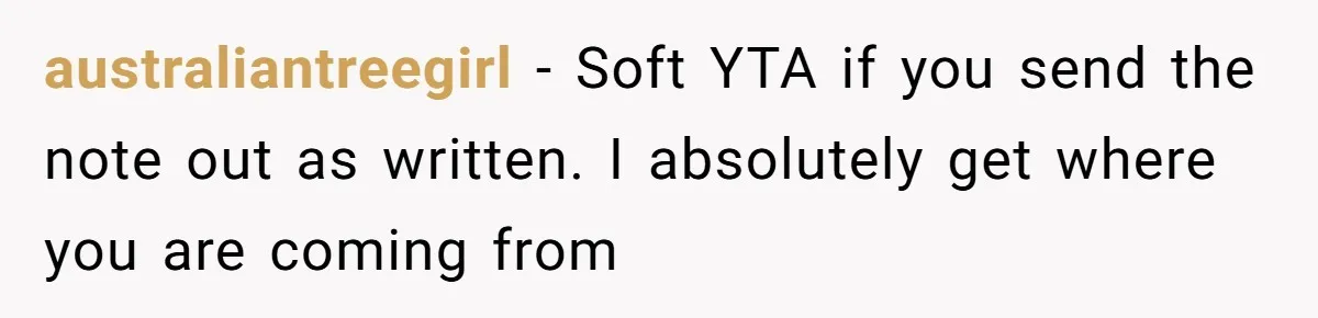 australiantreegirl − Soft YTA if you send the note out as written. I absolutely get where you are coming from