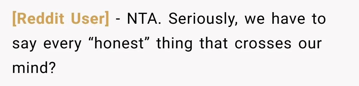 [Reddit User] − NTA. Seriously, we have to say every “honest” thing that crosses our mind?