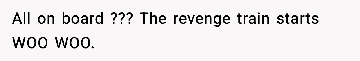 All on board ??? The revenge train starts WOO WOO.