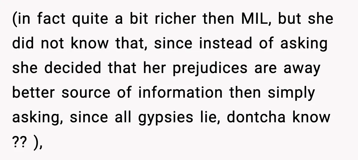 (in fact quite a bit richer then MIL, but she did not know that, since instead of asking she decided that her prejudices are away better source of information then...