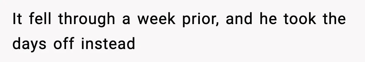 It fell through a week prior, and he took the days off instead