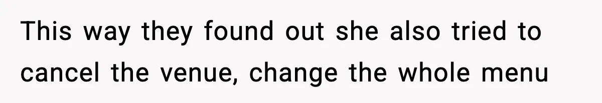 This way they found out she also tried to cancel the venue, change the whole menu