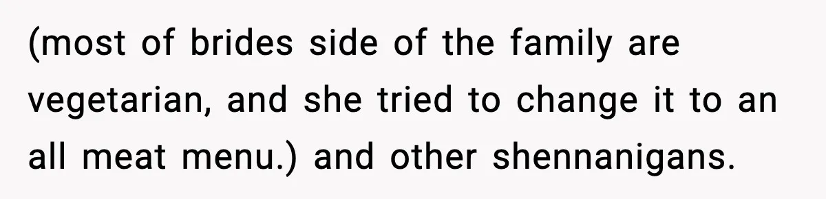 (most of brides side of the family are vegetarian, and she tried to change it to an all meat menu.) and other shennanigans.