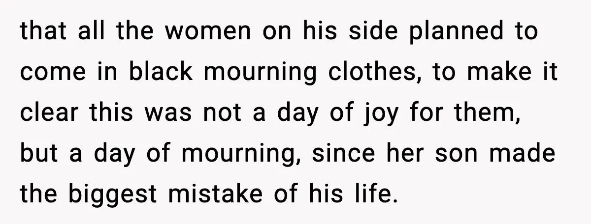 that all the women on his side planned to come in black mourning clothes, to make it clear this was not a day of joy for them, but a day...