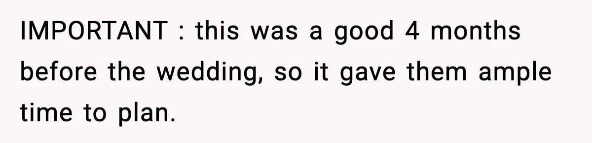 IMPORTANT : this was a good 4 months before the wedding, so it gave them ample time to plan.