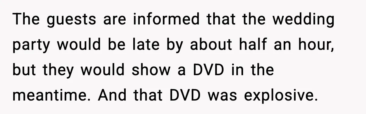 The guests are informed that the wedding party would be late by about half an hour, but they would show a DVD in the meantime. And that DVD was explosive.
