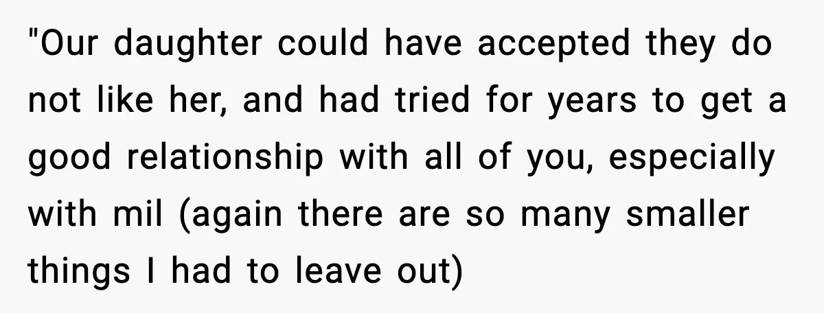 "Our daughter could have accepted they do not like her, and had tried for years to get a good relationship with all of you, especially with mil (again there are...