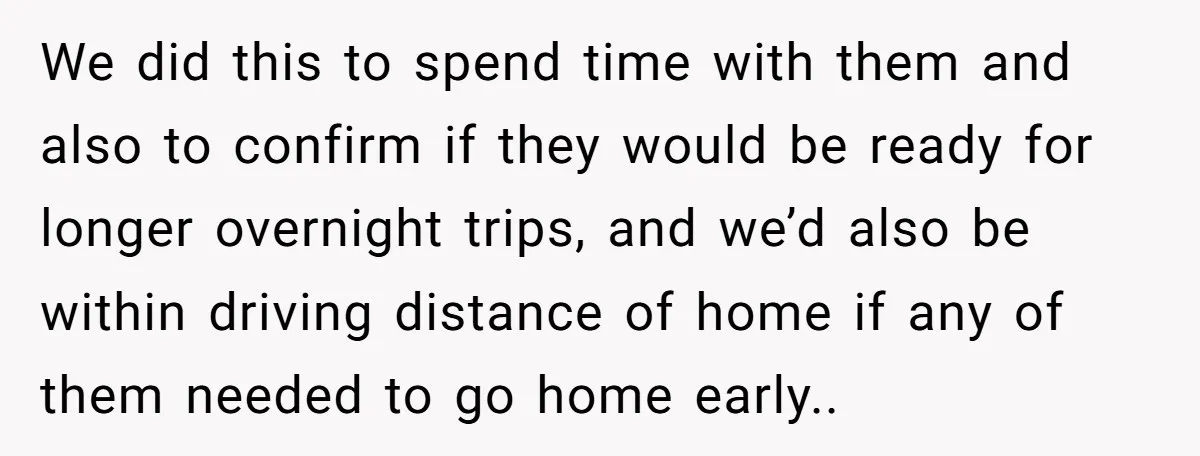 We did this to spend time with them and also to confirm if they would be ready for longer overnight trips, and we’d also be within driving distance of home...