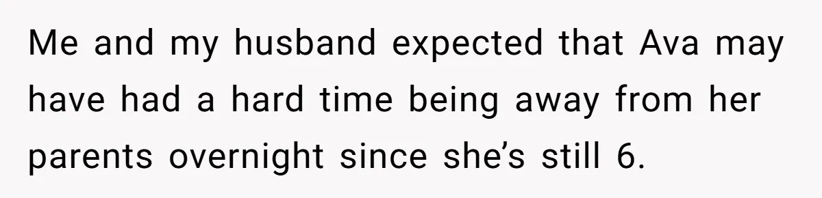 Me and my husband expected that Ava may have had a hard time being away from her parents overnight since she’s still 6.