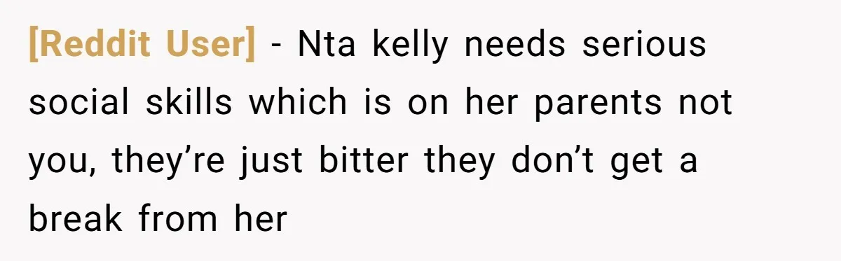 [Reddit User] − Nta kelly needs serious social skills which is on her parents not you, they’re just bitter they don’t get a break from her