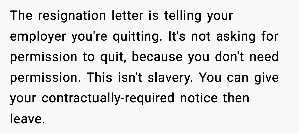 The resignation letter is telling your employer you're quitting. It's not asking for permission to quit, because you don't need permission. This isn't slavery. You can give your contractually-required notice...