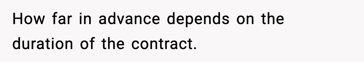 How far in advance depends on the duration of the contract.