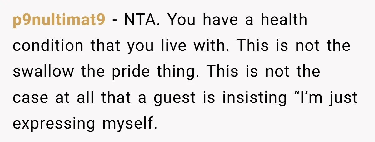 p9nultimat9 − NTA. You have a health condition that you live with. This is not the swallow the pride thing. This is not the case at all that a guest...