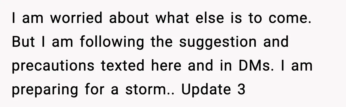 I am worried about what else is to come. But I am following the suggestion and precautions texted here and in DMs. I am preparing for a storm.. Update 3