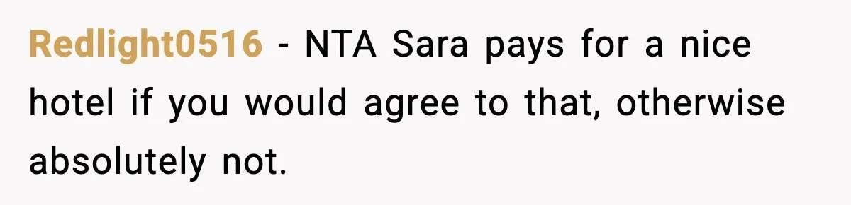 Redlight0516 - NTA Sara pays for a nice hotel if you would agree to that, otherwise absolutely not.