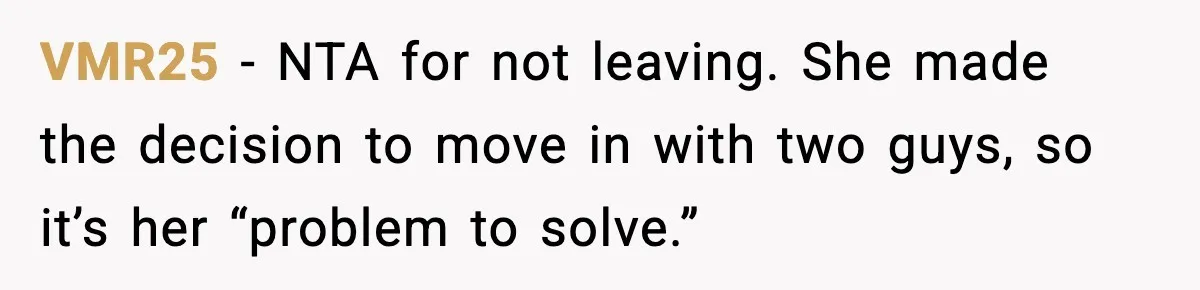 VMR25 - NTA for not leaving. She made the decision to move in with two guys, so it’s her “problem to solve.”