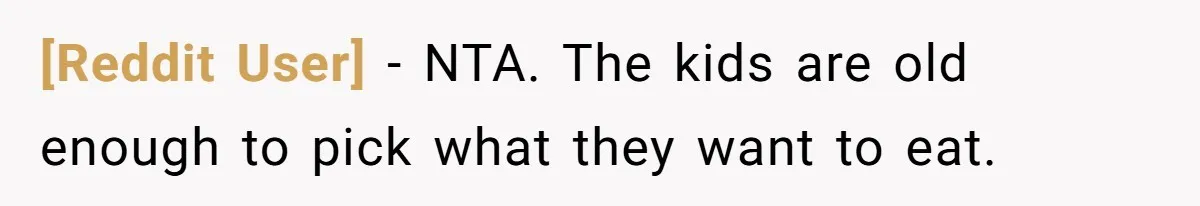 [Reddit User] − NTA. The kids are old enough to pick what they want to eat.