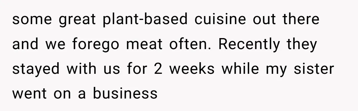 some great plant-based cuisine out there and we forego meat often. Recently they stayed with us for 2 weeks while my sister went on a business
