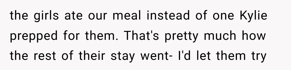 the girls ate our meal instead of one Kylie prepped for them. That's pretty much how the rest of their stay went- I'd let them try