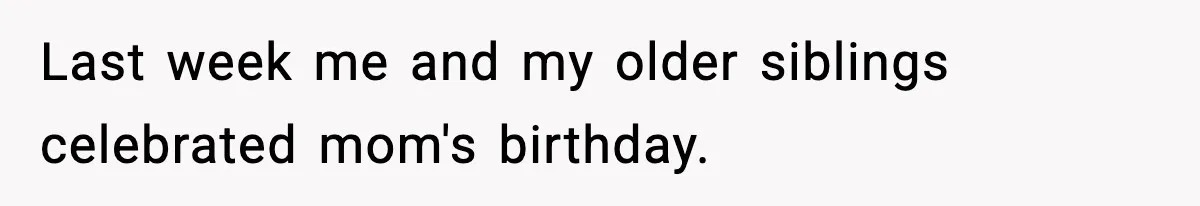 Last week me and my older siblings celebrated mom's birthday.