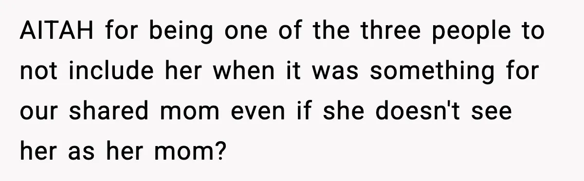AITAH for being one of the three people to not include her when it was something for our shared mom even if she doesn't see her as her mom?