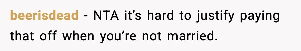 beerisdead - NTA it’s hard to justify paying that off when you’re not married.