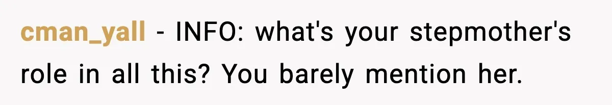 cman_yall - INFO: what's your stepmother's role in all this? You barely mention her.