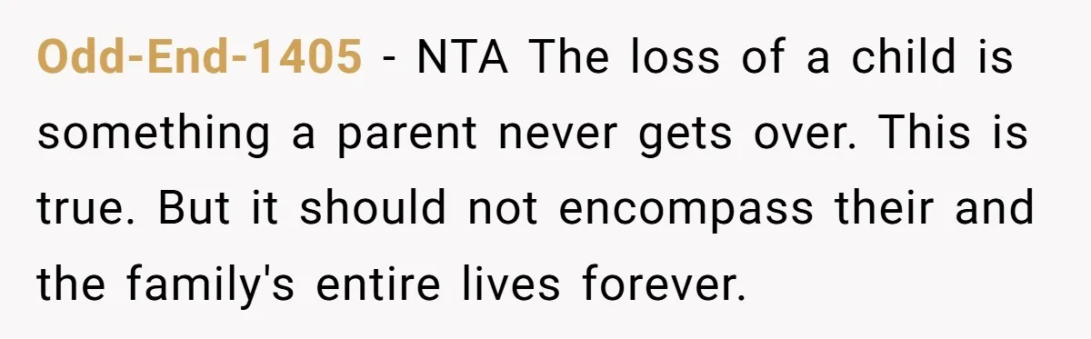 Odd-End-1405 − NTA The loss of a child is something a parent never gets over. This is true. But it should not encompass their and the family's entire lives forever.