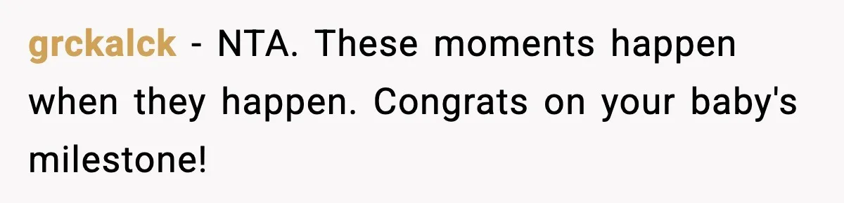 grckalck - NTA. These moments happen when they happen. Congrats on your baby's milestone!
