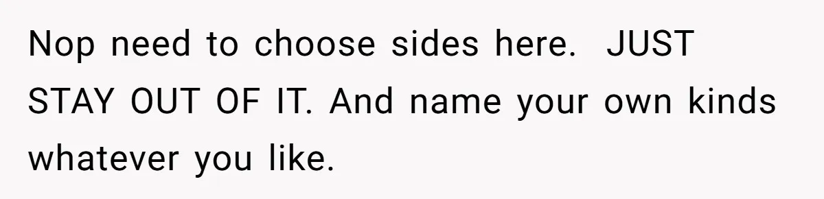 This Grandfather Raised His Family and Now They are Fighting Over His Name Nop need to choose sides here. JUST STAY OUT OF IT. And name your own kinds whatever you like.