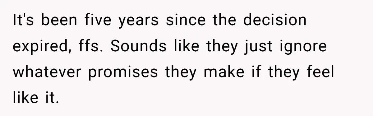This Grandfather Raised His Family and Now They are Fighting Over His Name It's been five years since the decision expired, ffs. Sounds like they just ignore whatever promises they make if they feel like it.