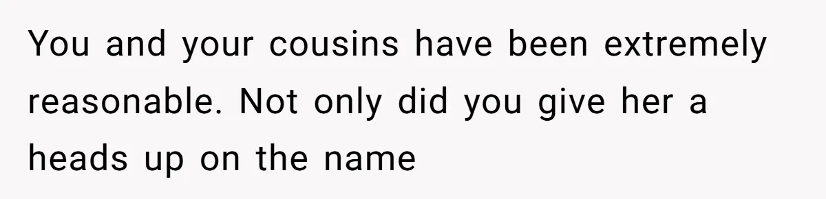This Grandfather Raised His Family and Now They are Fighting Over His Name You and your cousins have been extremely reasonable. Not only did you give her a heads up on the name