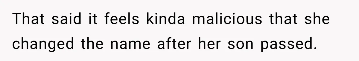 This Grandfather Raised His Family and Now They are Fighting Over His Name That said it feels kinda malicious that she changed the name after her son passed.