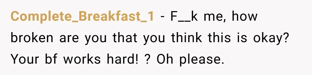 Complete_Breakfast_1 − F__k me, how broken are you that you think this is okay? Your bf works hard! ? Oh please.