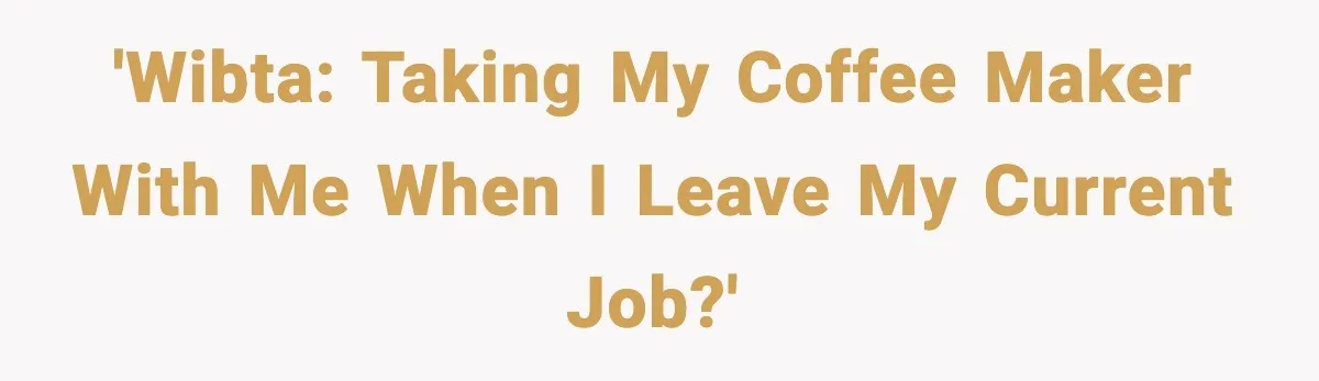 'WIBTA: Taking my coffee maker with me when I leave my current job?'