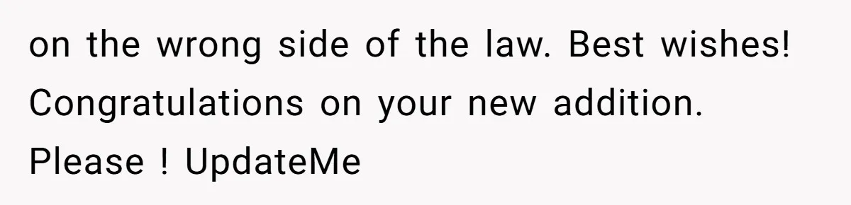 on the wrong side of the law. Best wishes! Congratulations on your new addition. Please ! UpdateMe