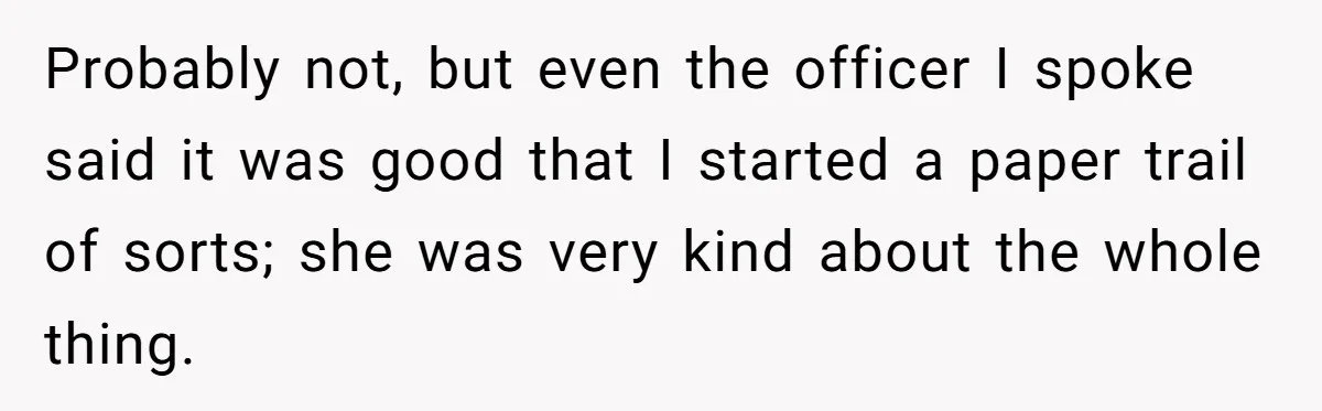 She Reported the Groundskeeper Who Cornered Her in the Woods. Now Her Cousin Says She “Ruined His Christmas” Probably not, but even the officer I spoke said it was good that I started a paper trail of sorts; she was very kind about the whole thing.
