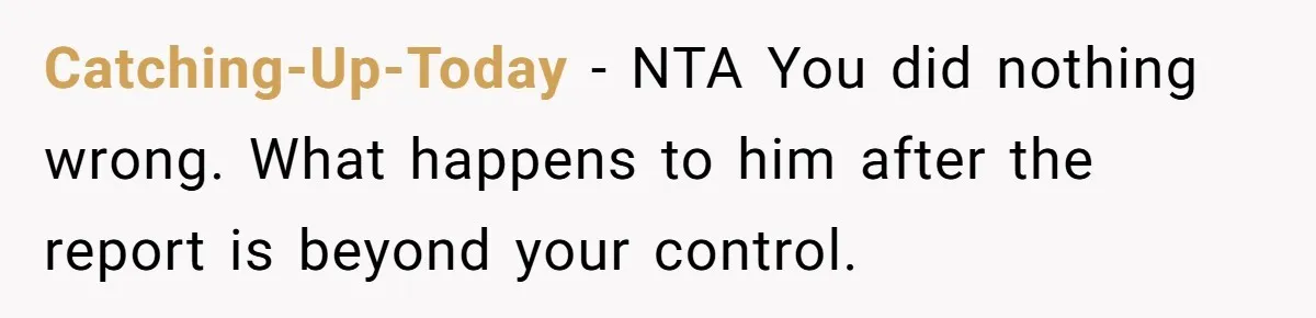 She Reported the Groundskeeper Who Cornered Her in the Woods. Now Her Cousin Says She “Ruined His Christmas” Catching-Up-Today − NTA You did nothing wrong. What happens to him after the report is beyond your control.