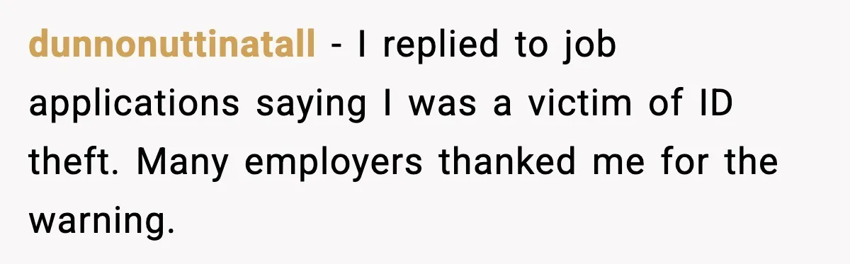People Kept Using Her Email, So She Started Canceling Their Bookings dunnonuttinatall - I replied to job applications saying I was a victim of ID theft. Many employers thanked me for the warning.